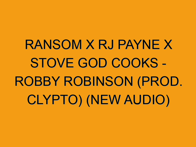 Rj Ransom Ransom x RJ Payne x Stove God Cooks - Robby Robinson (Prod. Clypto ...