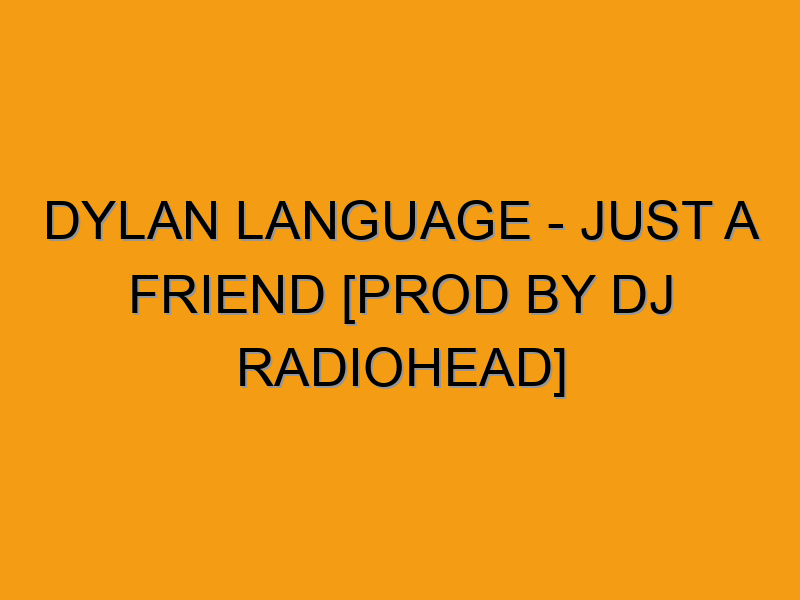 Dylan Language - Just A Friend [prod by DJ Radiohead] - Folded Waffle