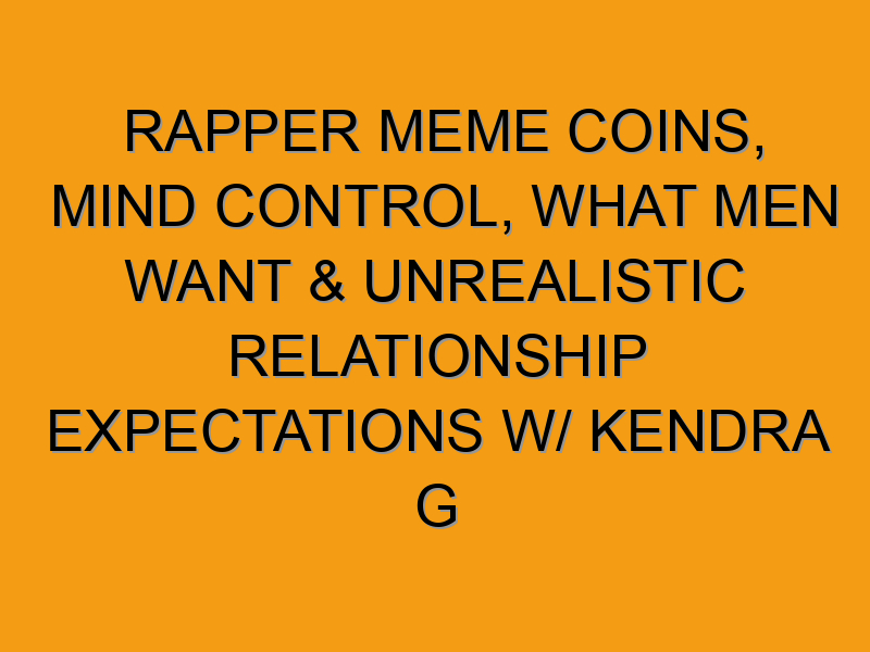 Rapper Meme Coins, Mind Control, What Men Want & Unrealistic ...