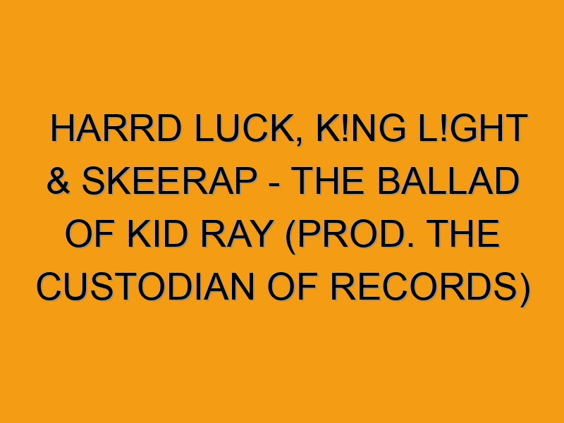 Harrd Luck, K!ng L!ght & Skeerap - The Ballad of Kid Ray (Prod. The ...
