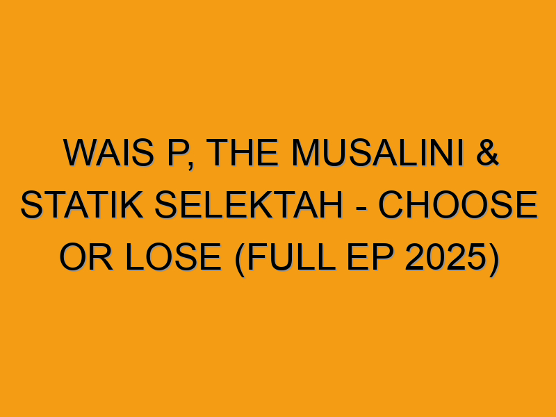 Selectah Sample Wais P, The Musalini & Statik Selektah - Choose Or Lose (Full EP 2025 ...