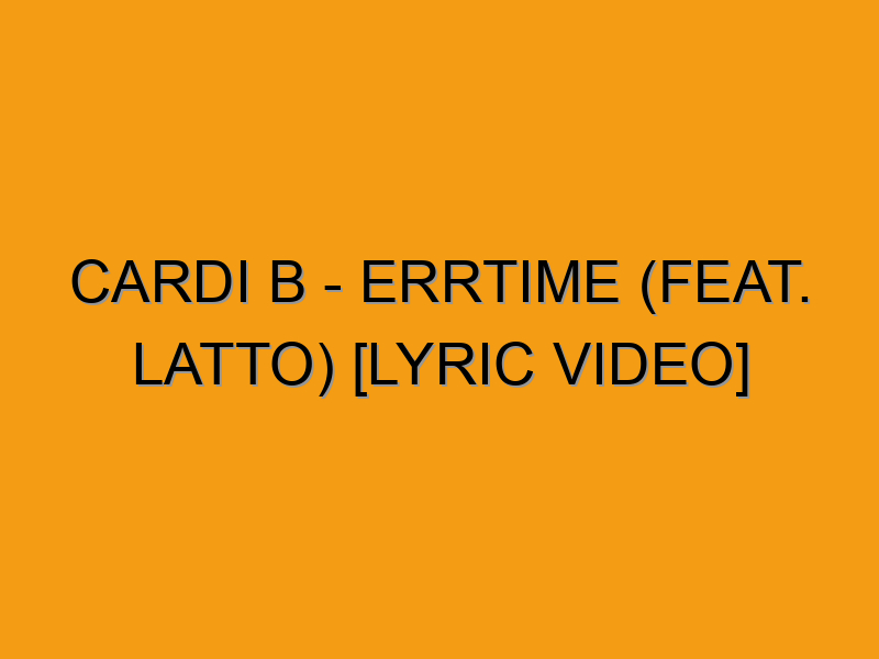 Cardi B - ErrTime (feat. Latto) [Lyric Video] - Folded Waffle